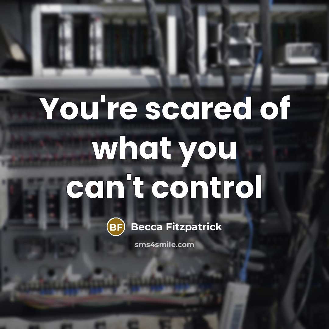 “You're scared of what you can't control…” quote by Becca Fitzpatrick