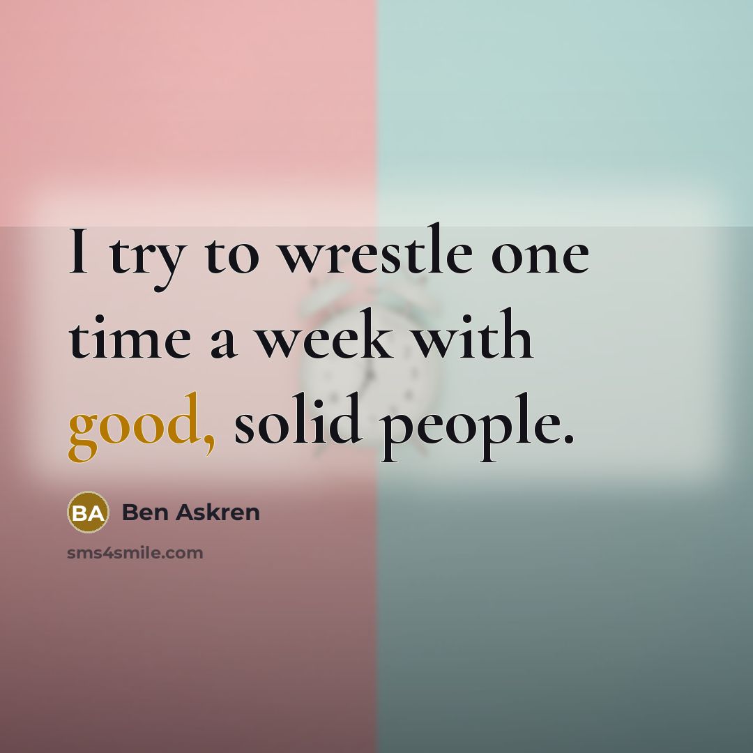“I try to wrestle one time a week with good,…” quote by Ben Askren