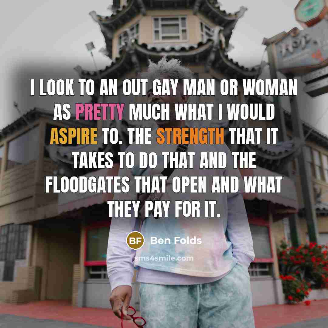 “I look to an out gay man or woman as…” quote by Ben Folds