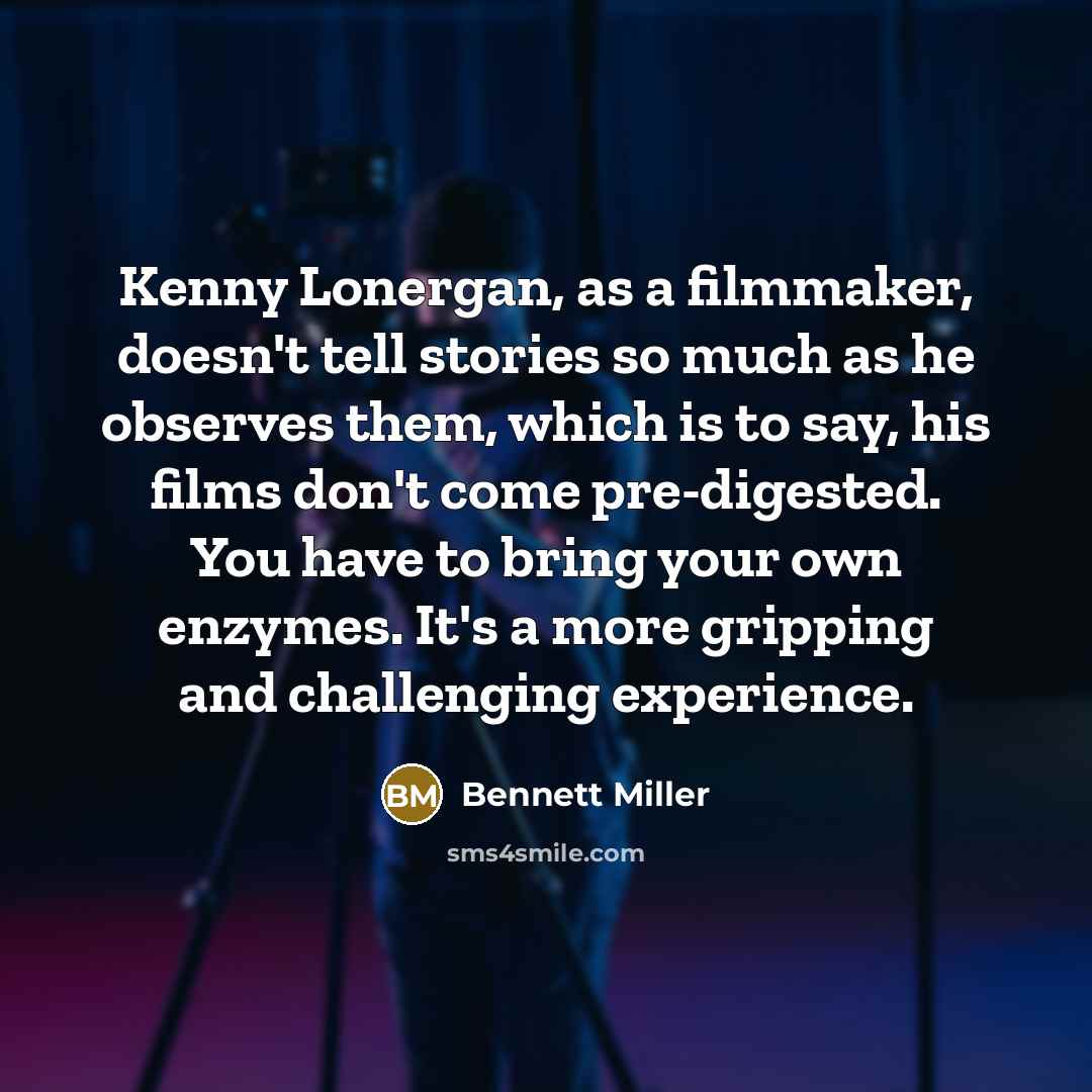 “Kenny Lonergan, as a filmmaker, doesn't tell stories so much…” quote by Bennett Miller
