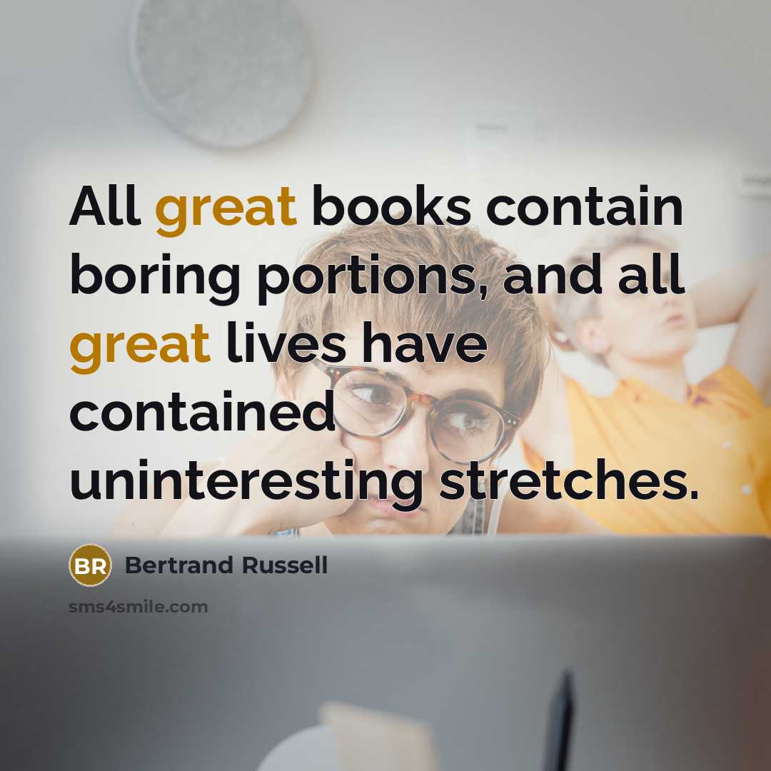 “All great books contain boring portions, and all great lives…” quote by Bertrand Russell