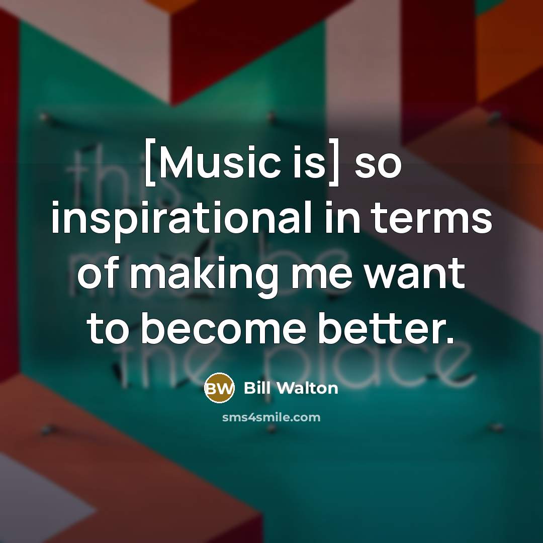 “[Music is] so inspirational in terms of making me want…” quote by Bill Walton