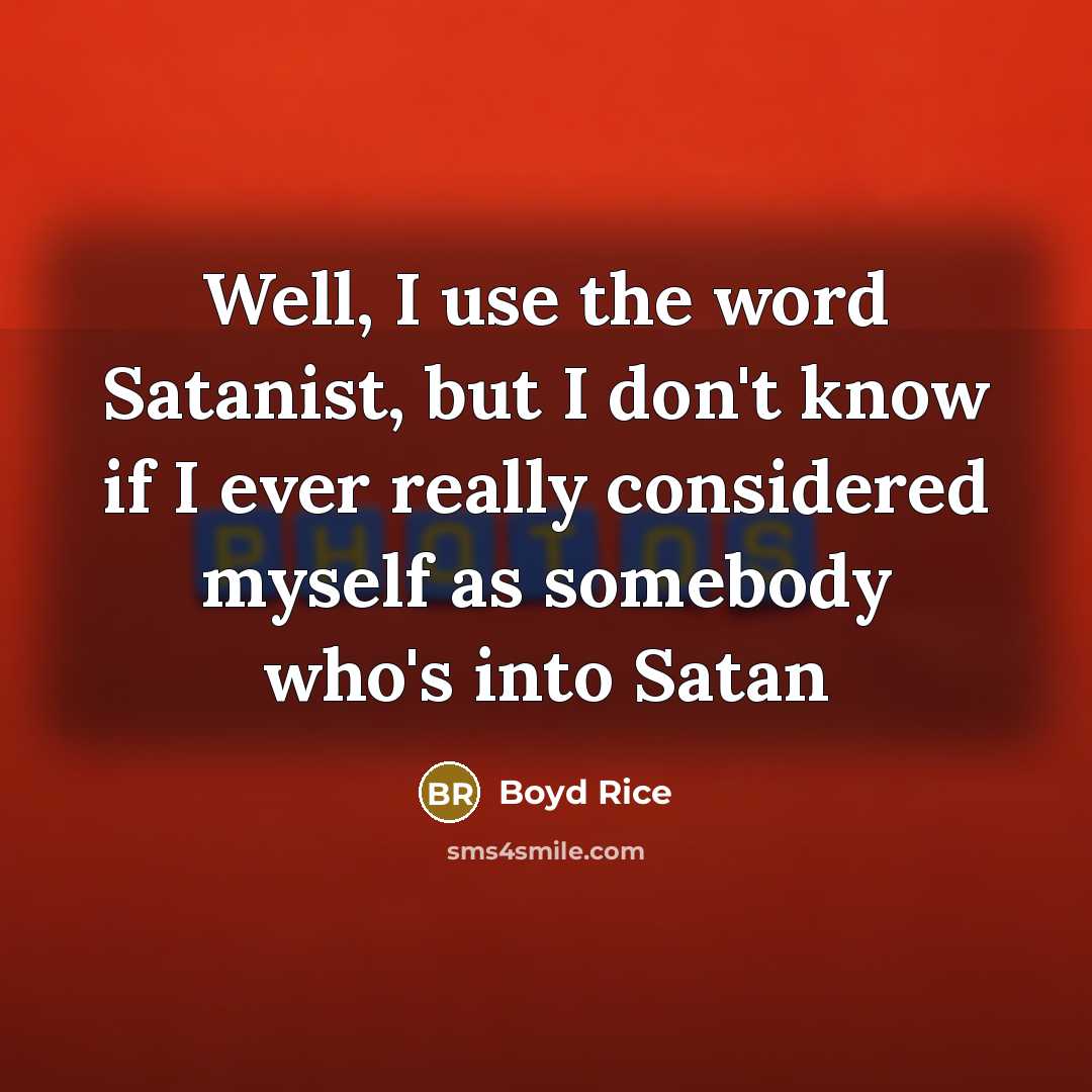 “Well, I use the word Satanist, but I don't know…” quote by Boyd Rice