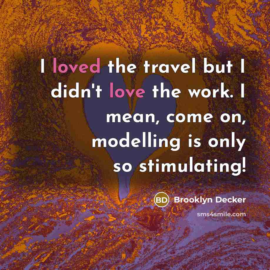 “I loved the travel but I didn't love the work.…” quote by Brooklyn Decker