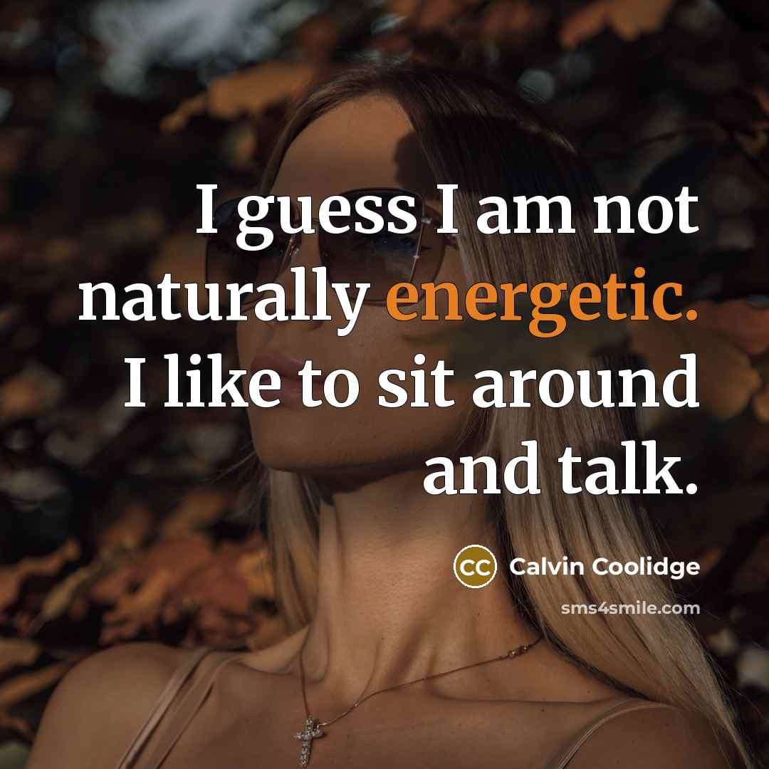 “I guess I am not naturally energetic. I like to…” quote by Calvin Coolidge