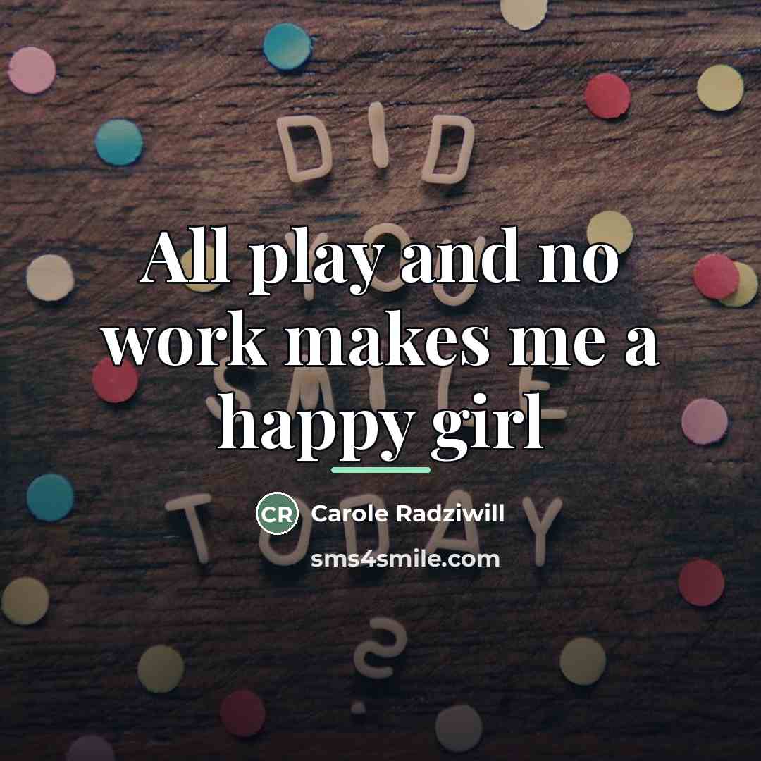 “All play and no work makes me a happy girl…” quote by Carole Radziwill