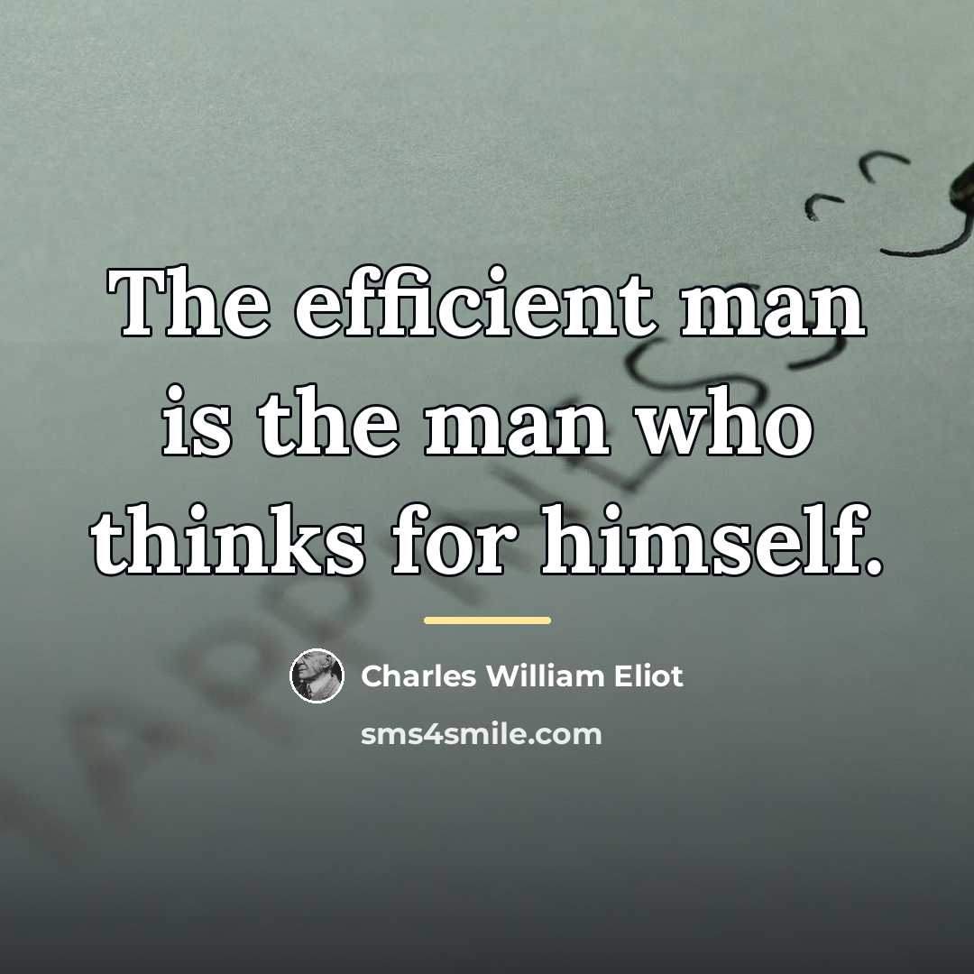 “The efficient man is the man who thinks for himself.…” quote by Charles William Eliot