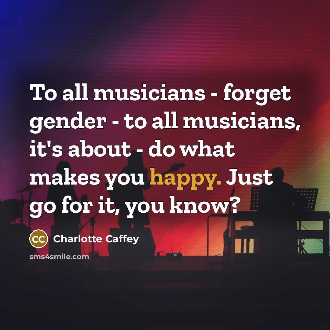 “To all musicians - forget gender - to all musicians,…” quote by Charlotte Caffey
