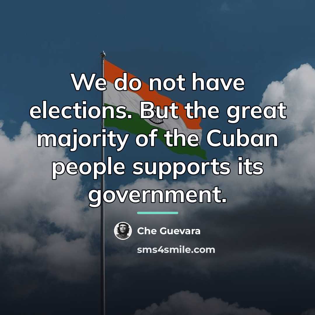 “We do not have elections. But the great majority of…” quote by Che Guevara