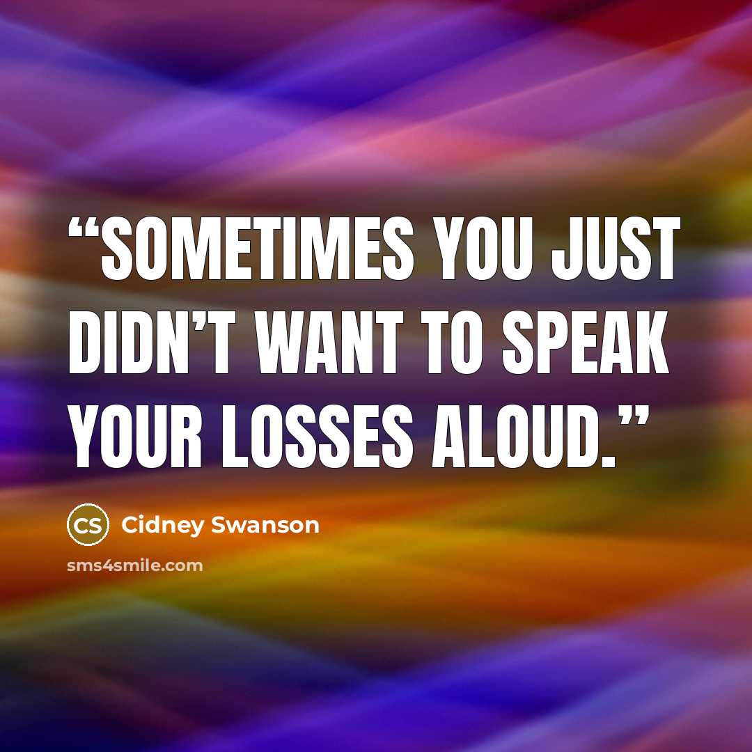 “Sometimes you just didn’t want to speak your losses aloud.” quote by Cidney Swanson