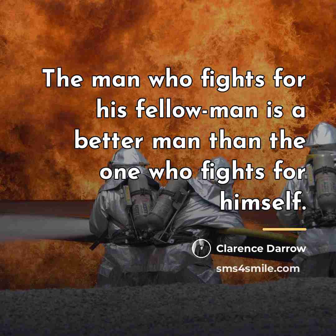 “The man who fights for his fellow-man is a better…” quote by Clarence Darrow