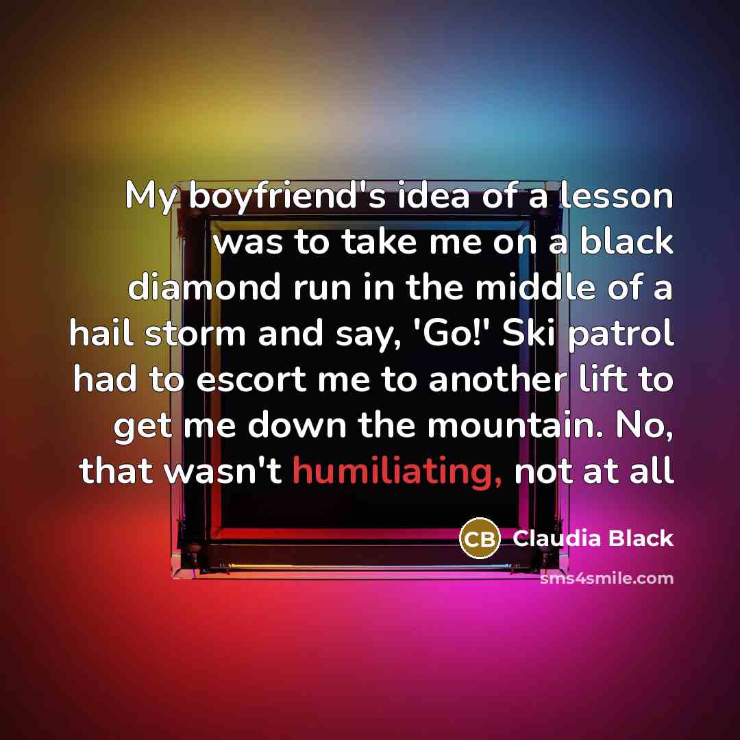 “My boyfriend's idea of a lesson was to take me…” quote by Claudia Black