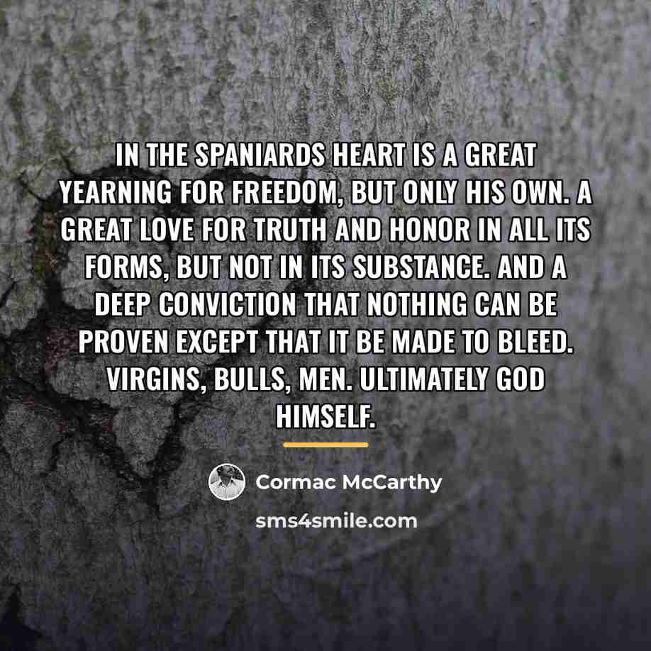 “In the spaniards heart is a great yearning for freedom,…” quote by Cormac McCarthy