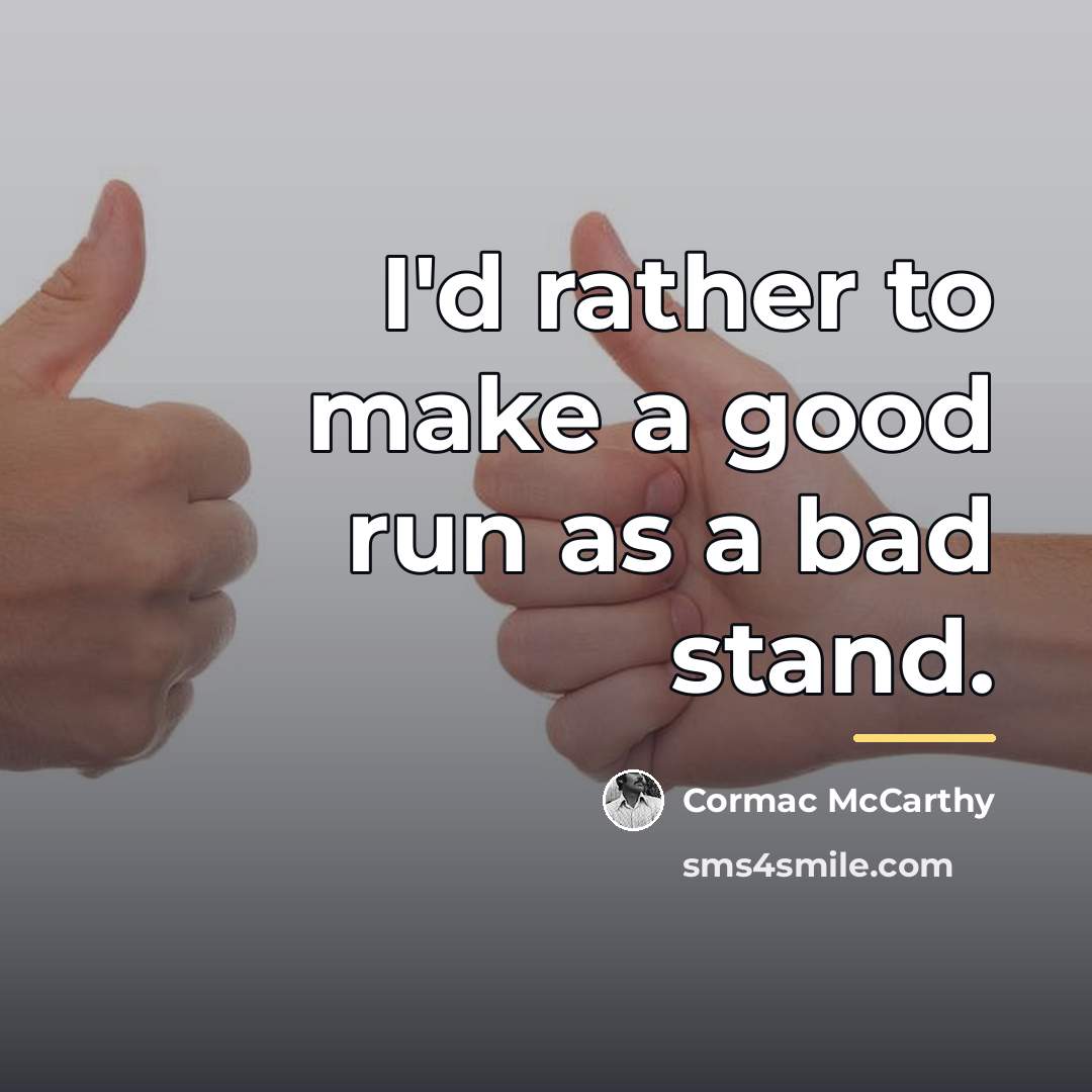 “I'd rather to make a good run as a bad…” quote by Cormac McCarthy