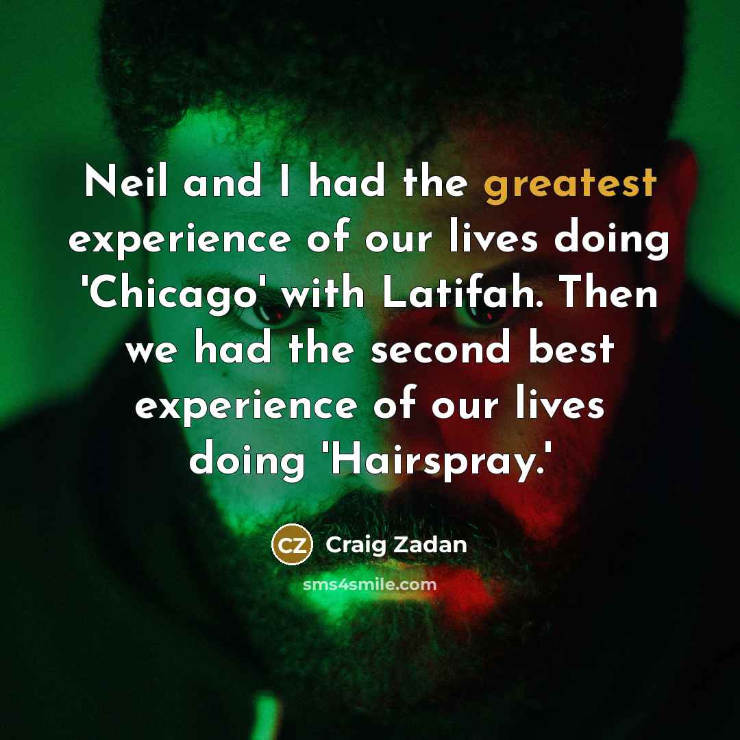 “Neil and I had the greatest experience of our lives doing 'Chicago' with Latifah. Then we had the second best experience of our lives doing 'Hairspray.'” quote by Craig Zadan