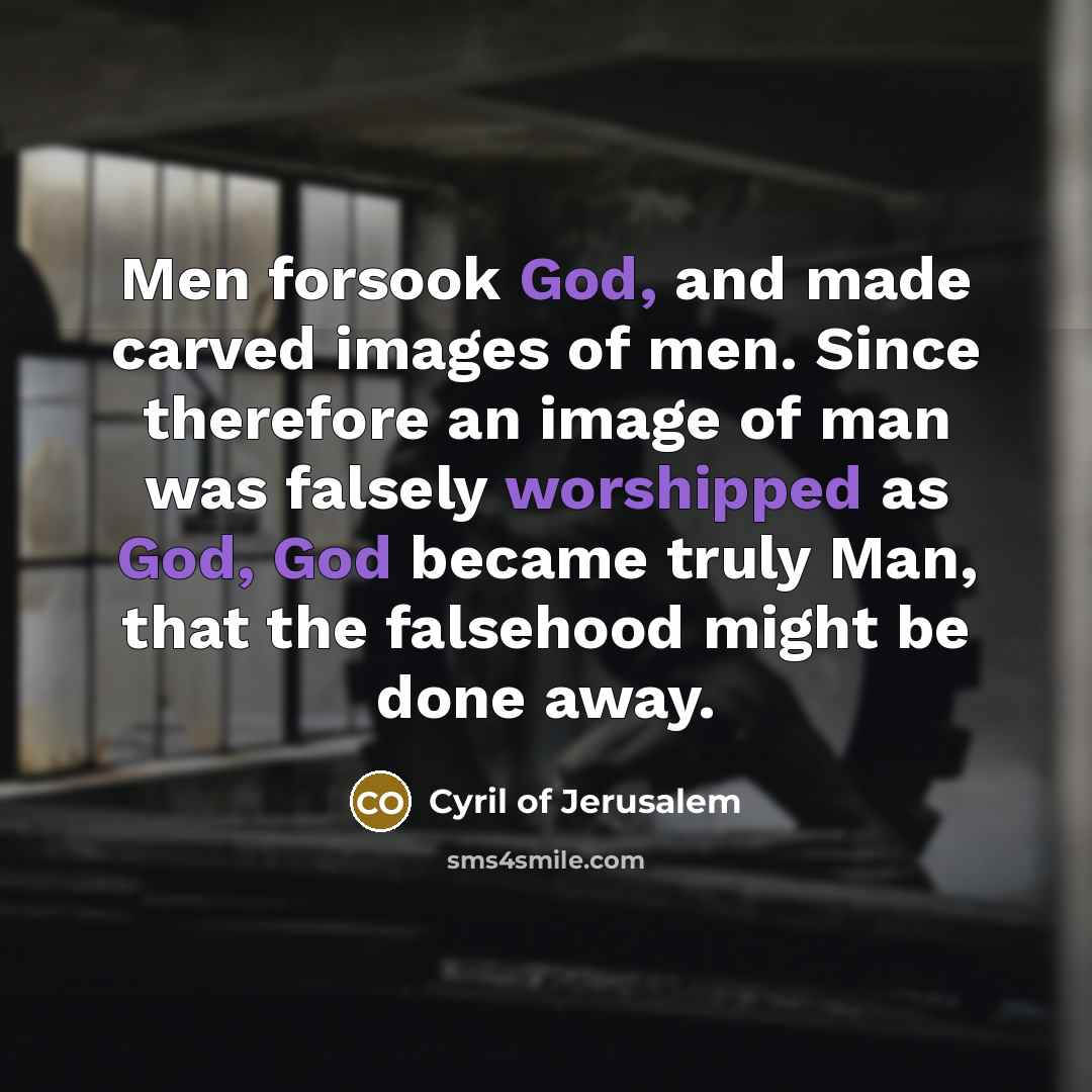 “Men forsook God, and made carved images of men. Since…” quote by Cyril of Jerusalem