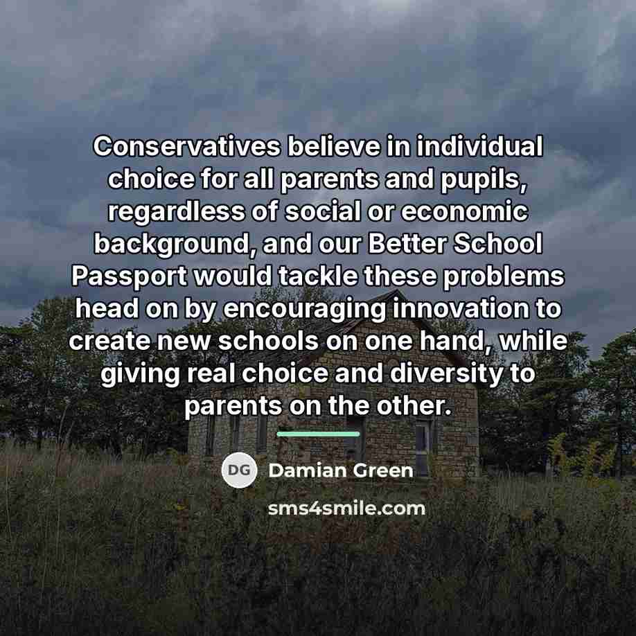 “Conservatives believe in individual choice for all parents and pupils,…” quote by Damian Green