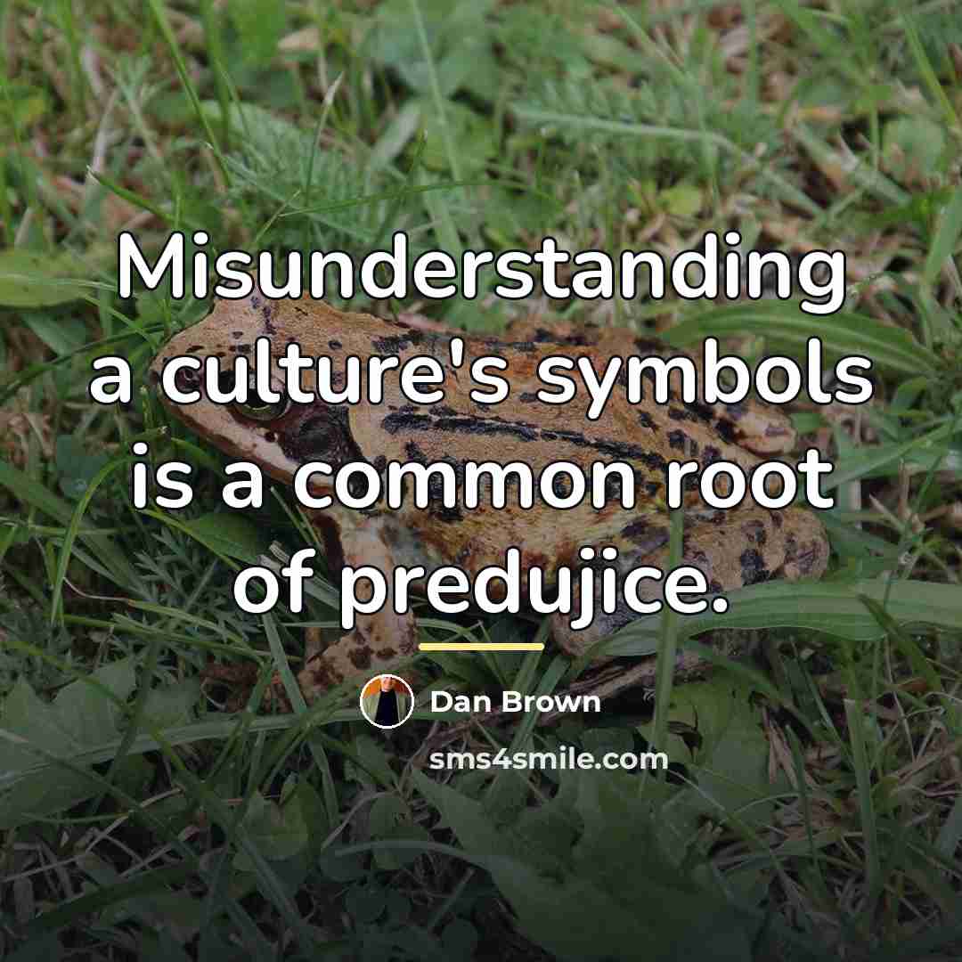 “Misunderstanding a culture's symbols is a common root of predujice.…” quote by Dan Brown