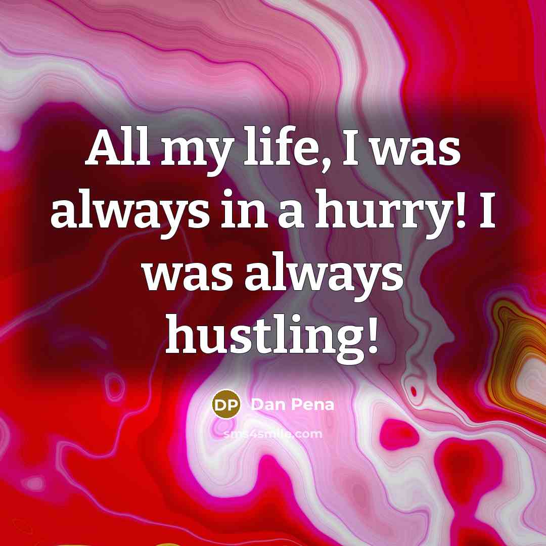 “All my life, I was always in a hurry! I…” quote by Dan Pena