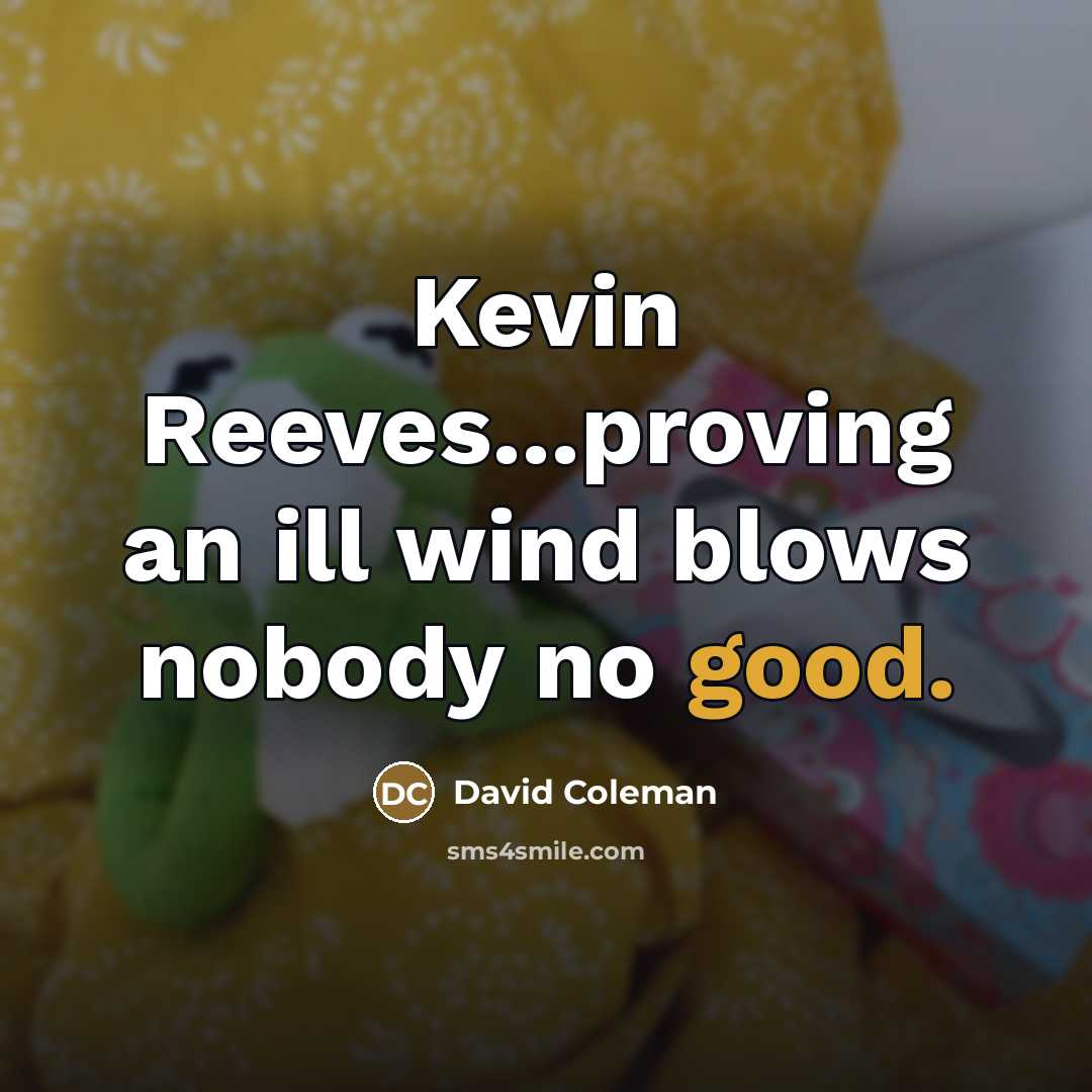 “Kevin Reeves...proving an ill wind blows nobody no good.…” quote by David Coleman