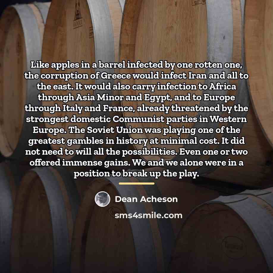 “Like apples in a barrel infected by one rotten one,…” quote by Dean Acheson