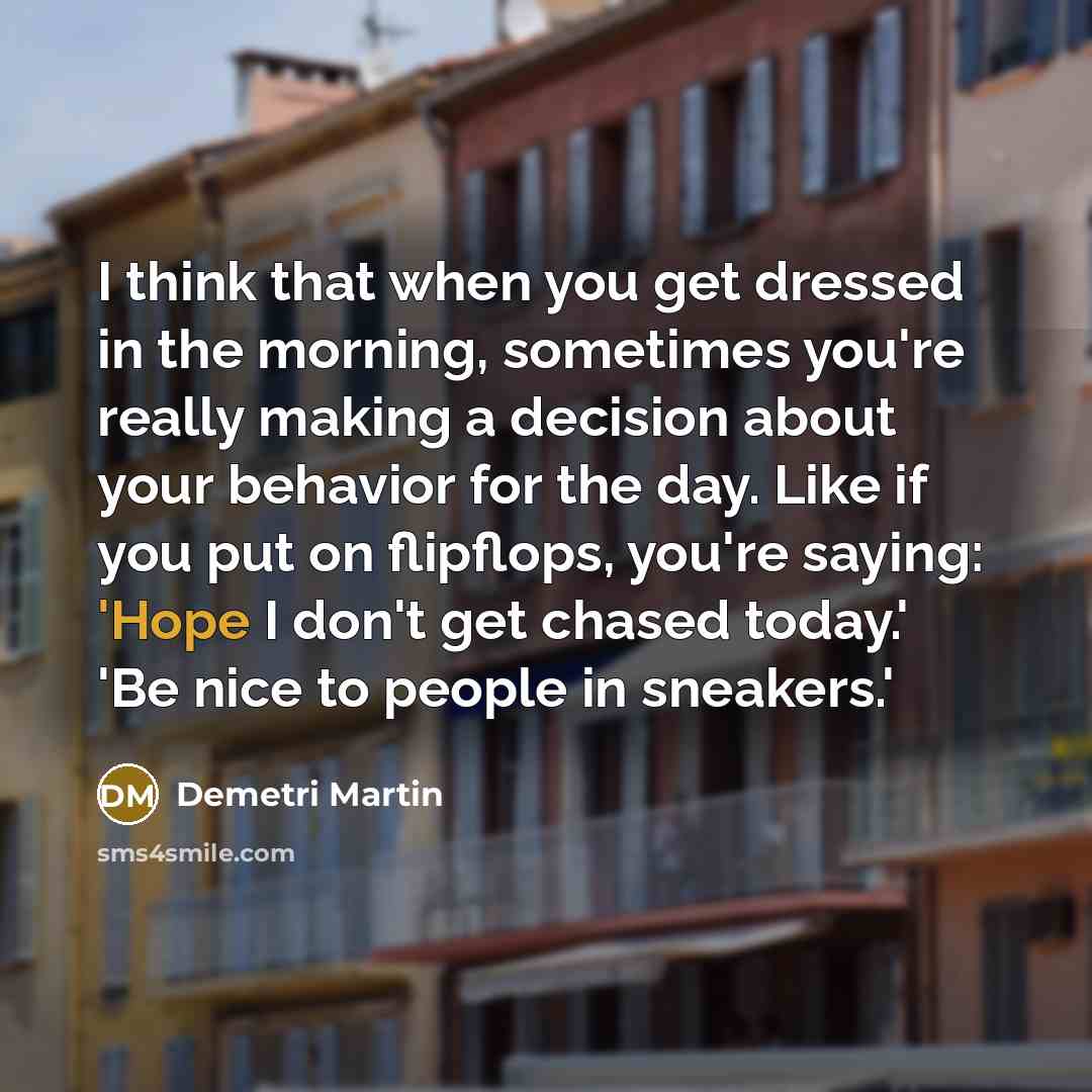 “I think that when you get dressed in the morning,…” quote by Demetri Martin
