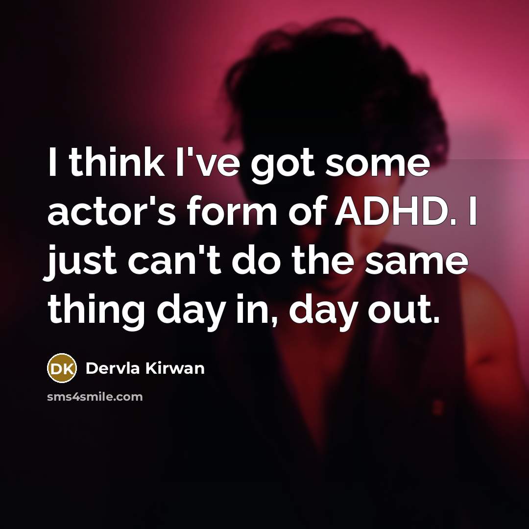 “I think I've got some actor's form of ADHD. I…” quote by Dervla Kirwan