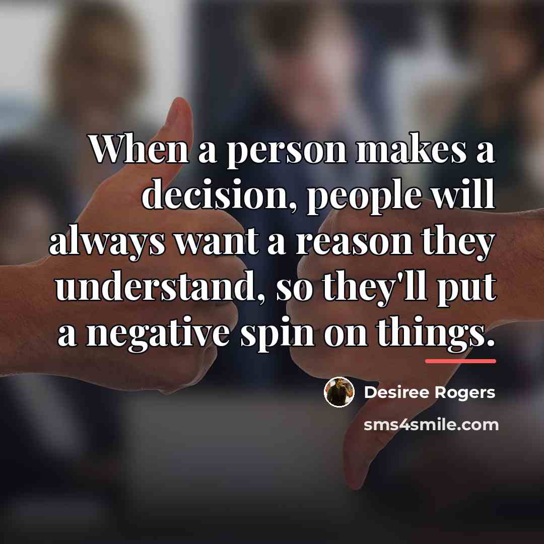 “When a person makes a decision, people will always want…” quote by Desiree Rogers