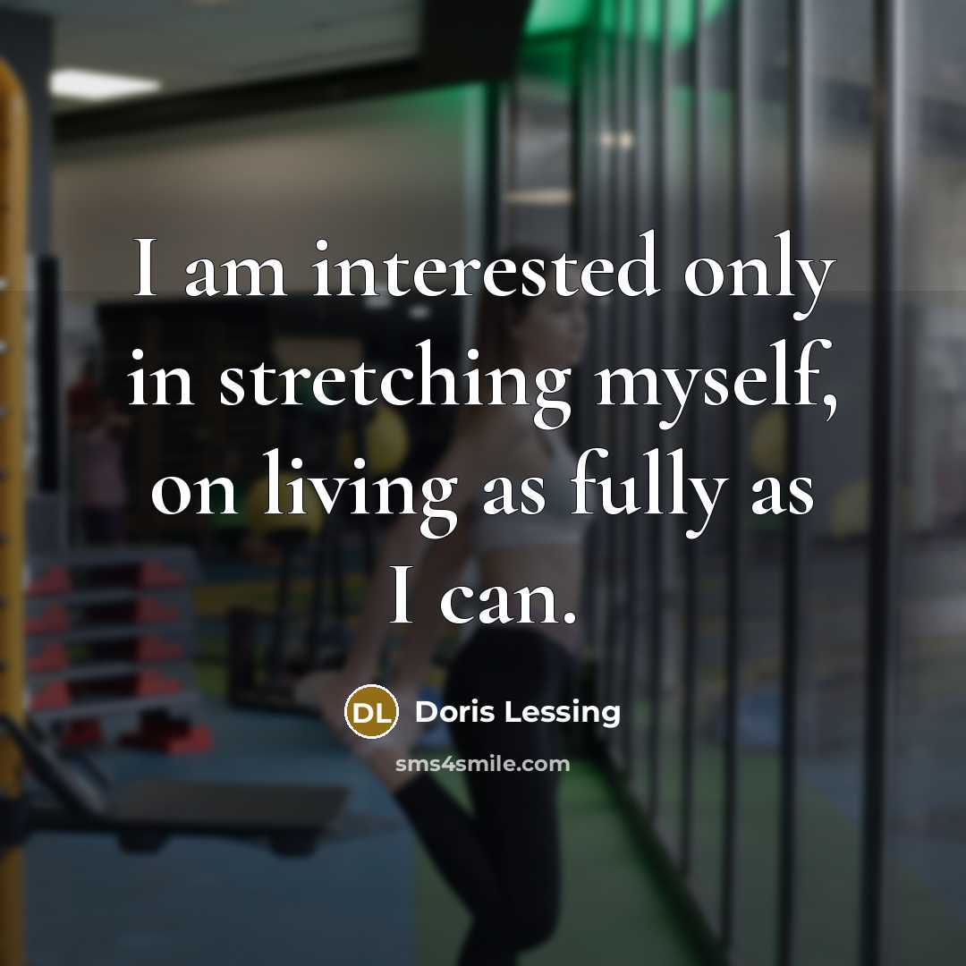 “I am interested only in stretching myself, on living as…” quote by Doris Lessing