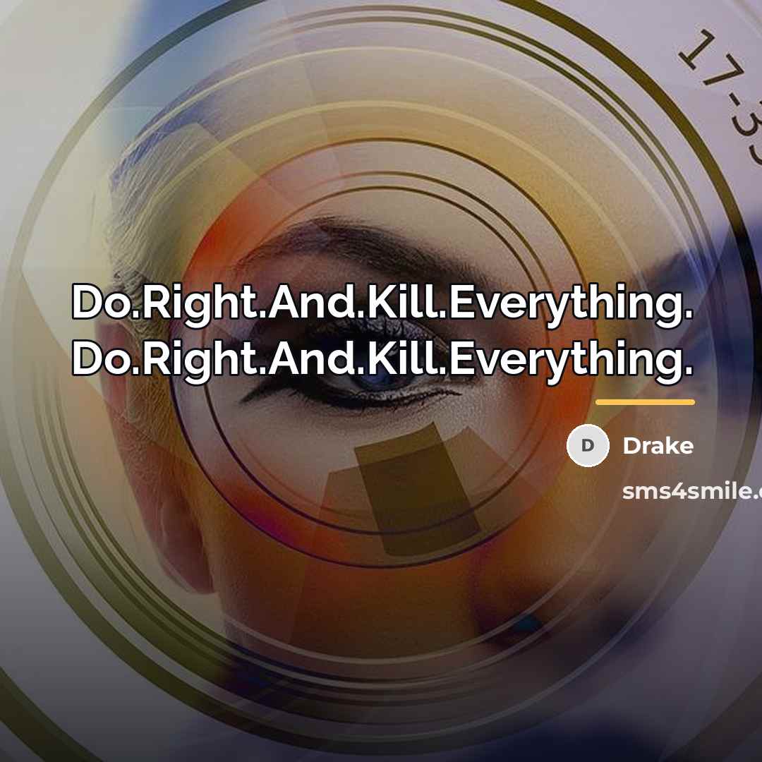 “Do.Right.And.Kill.Everything. Do.Right.And.Kill.Everything.…” quote by Drake