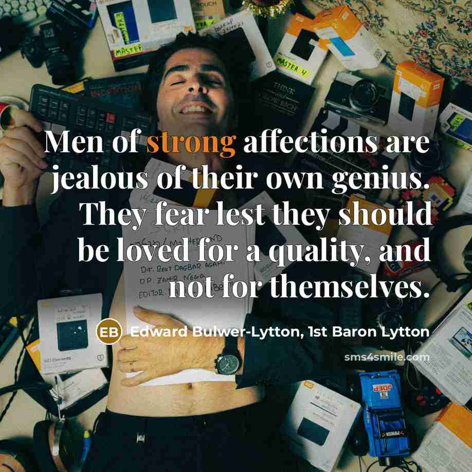 “Men of strong affections are jealous of their own genius.…” quote by Edward Bulwer-Lytton, 1st Baron Lytton