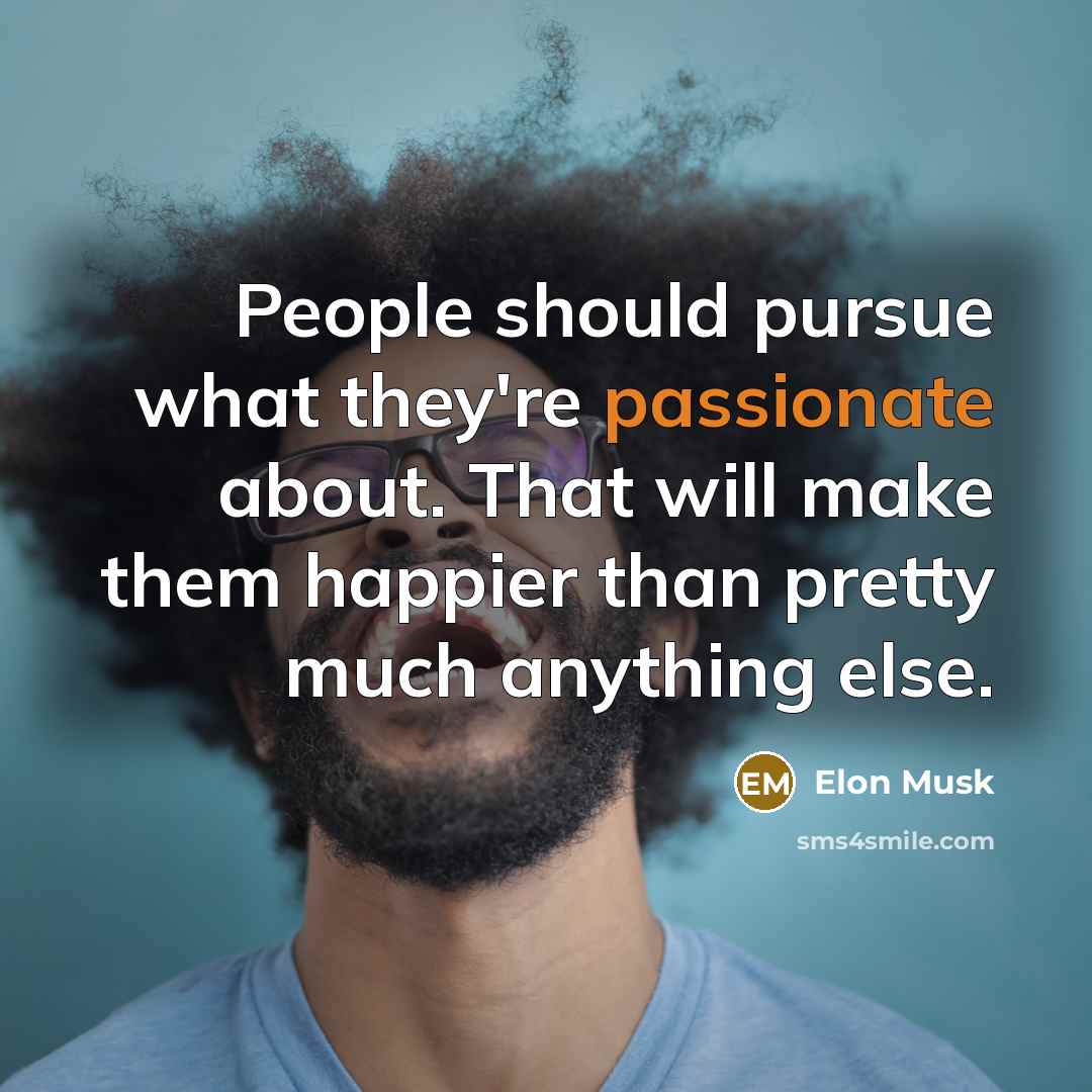 “People should pursue what they're passionate about. That will make…” quote by Elon Musk