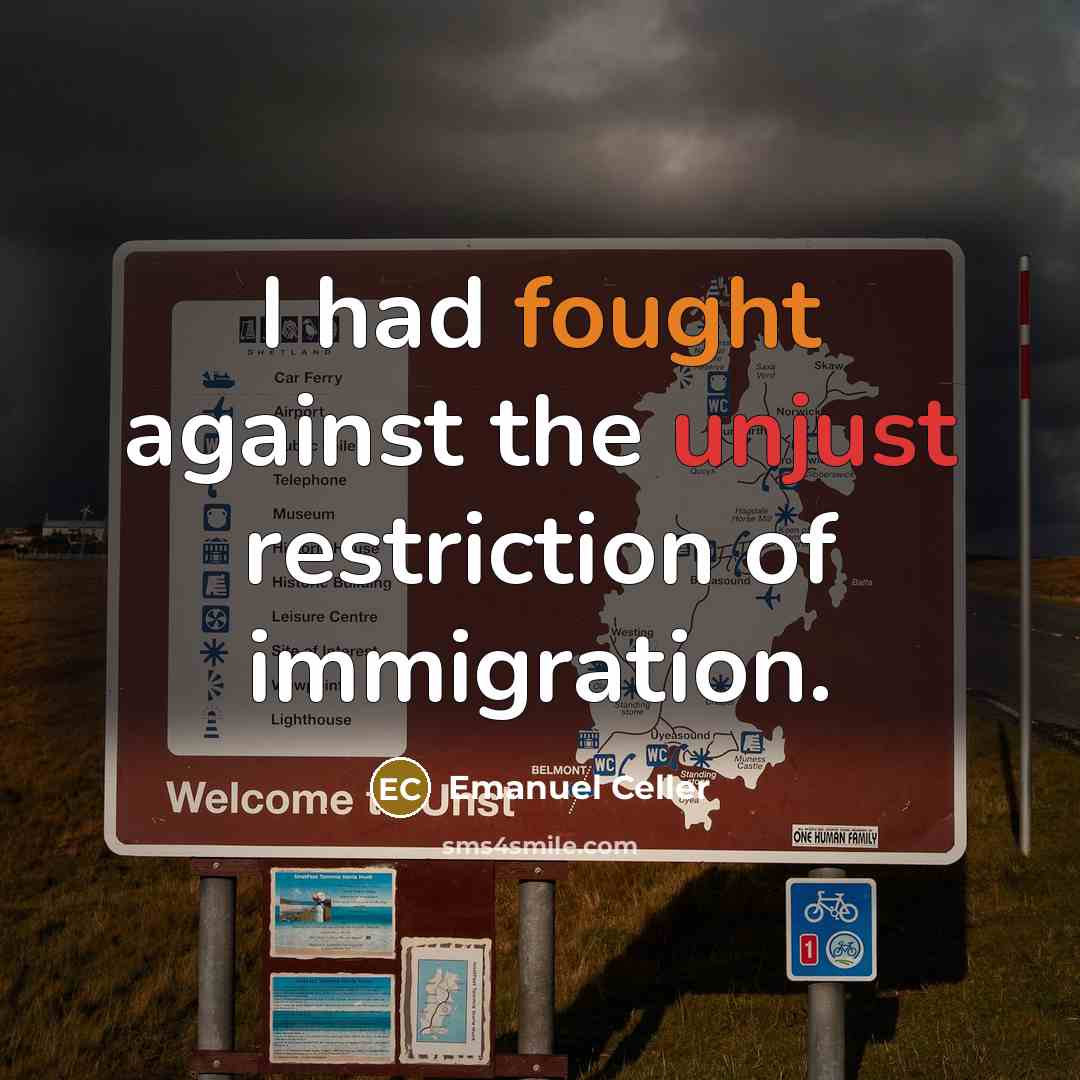 “I had fought against the unjust restriction of immigration.…” quote by Emanuel Celler