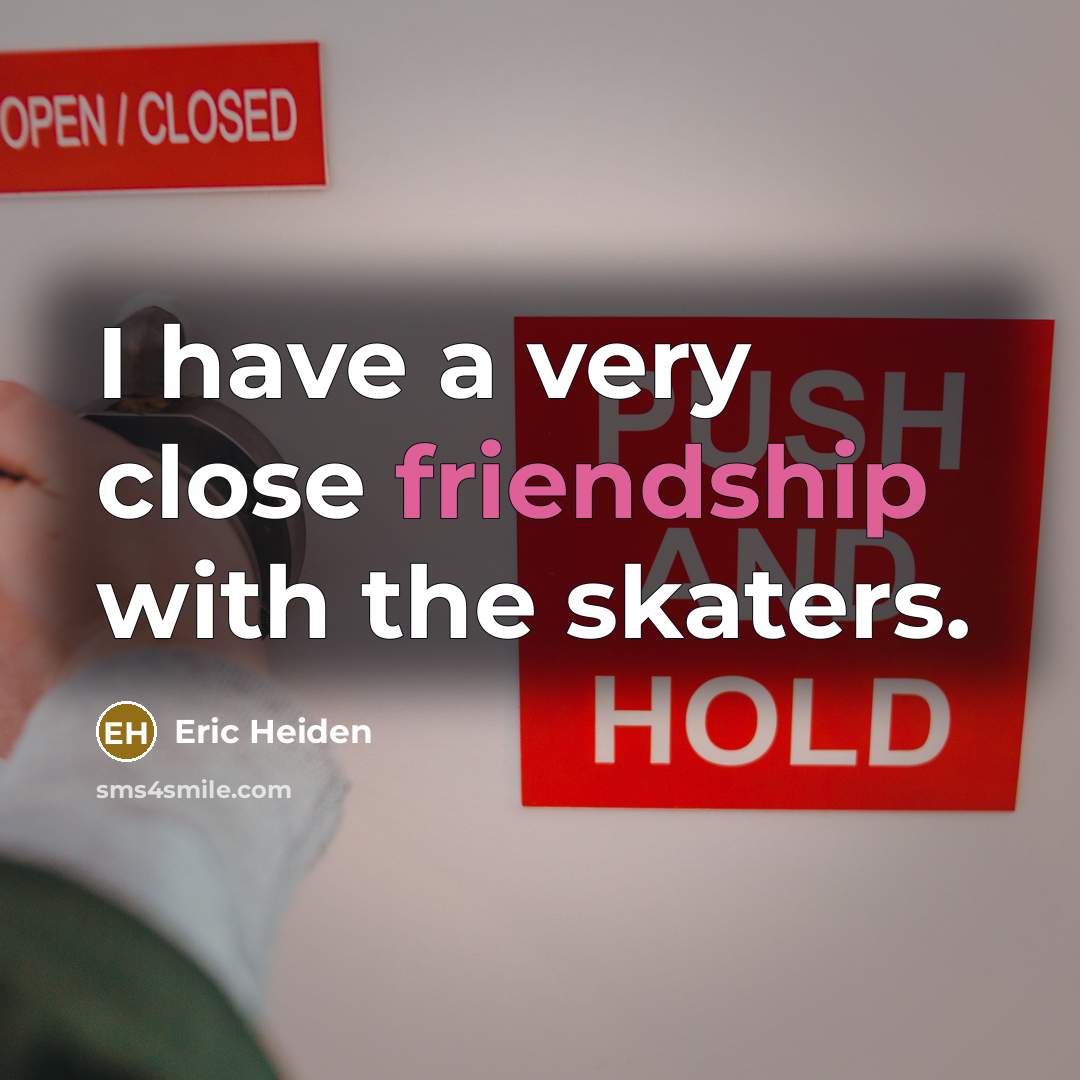 “I have a very close friendship with the skaters.…” quote by Eric Heiden