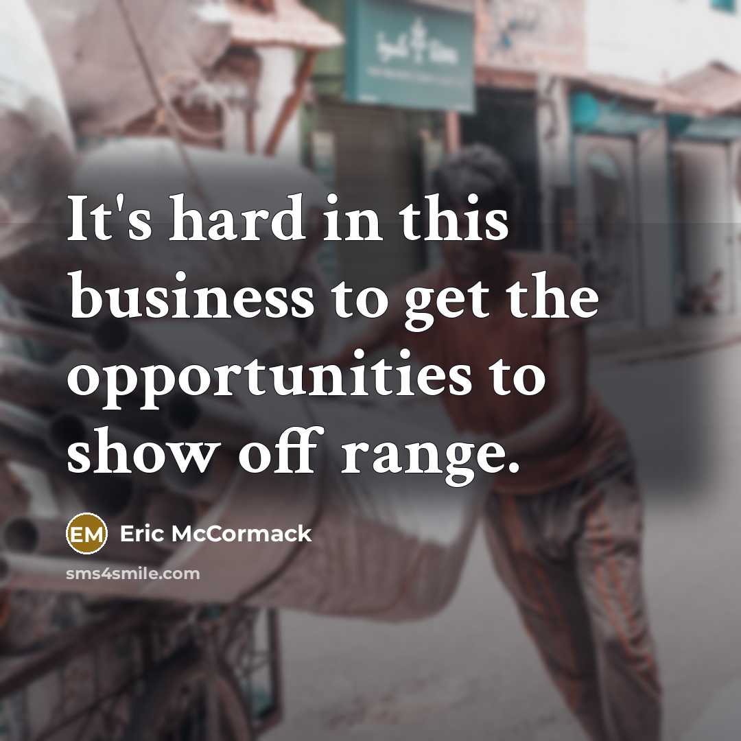 “It's hard in this business to get the opportunities to…” quote by Eric McCormack