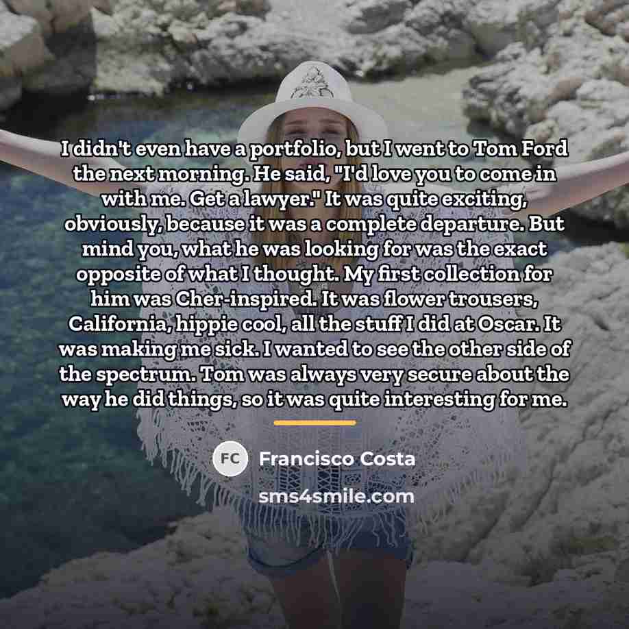 “I didn't even have a portfolio, but I went to…” quote by Francisco Costa
