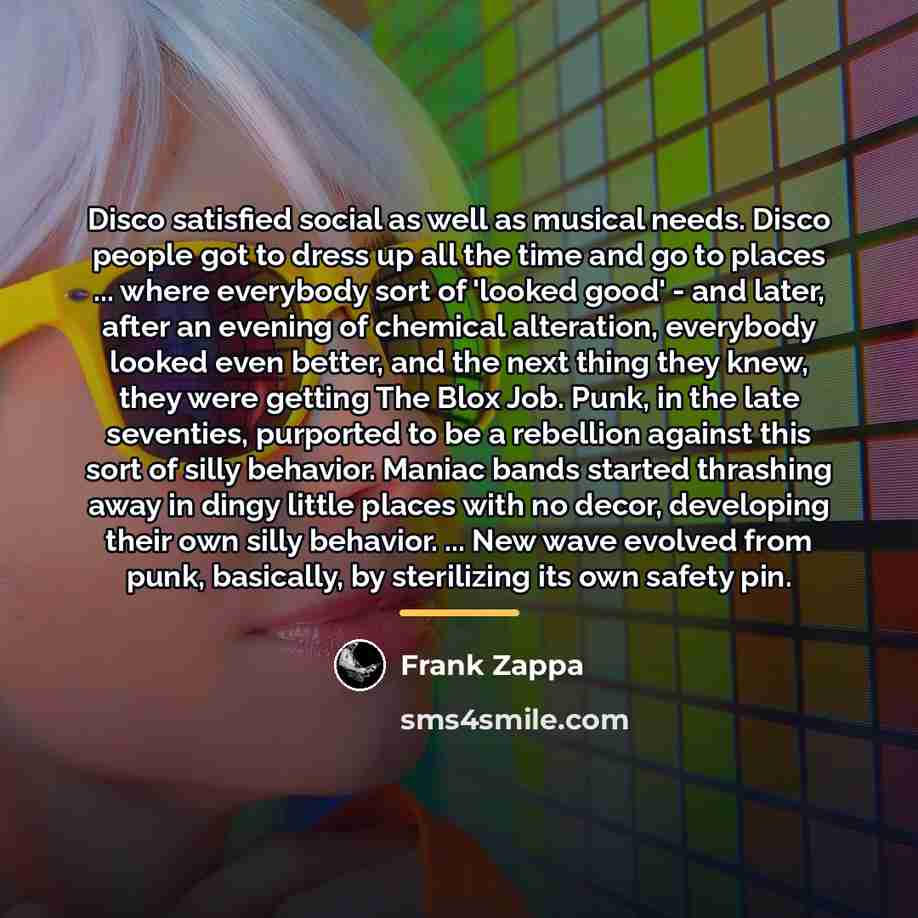 “Disco satisfied social as well as musical needs. Disco people…” quote by Frank Zappa