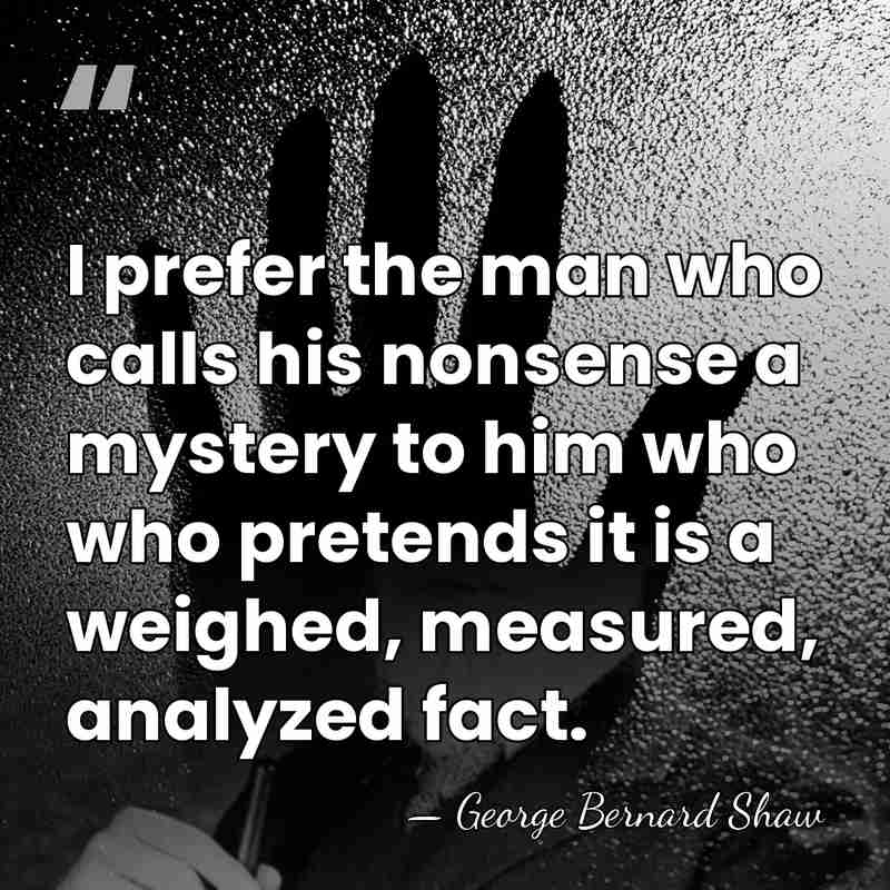 I prefer the man who calls his nonsense a mystery to him&hellip; - George Bernard Shaw