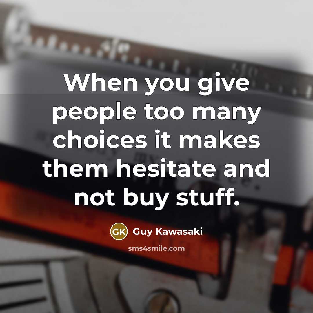 “When you give people too many choices it makes them…” quote by Guy Kawasaki