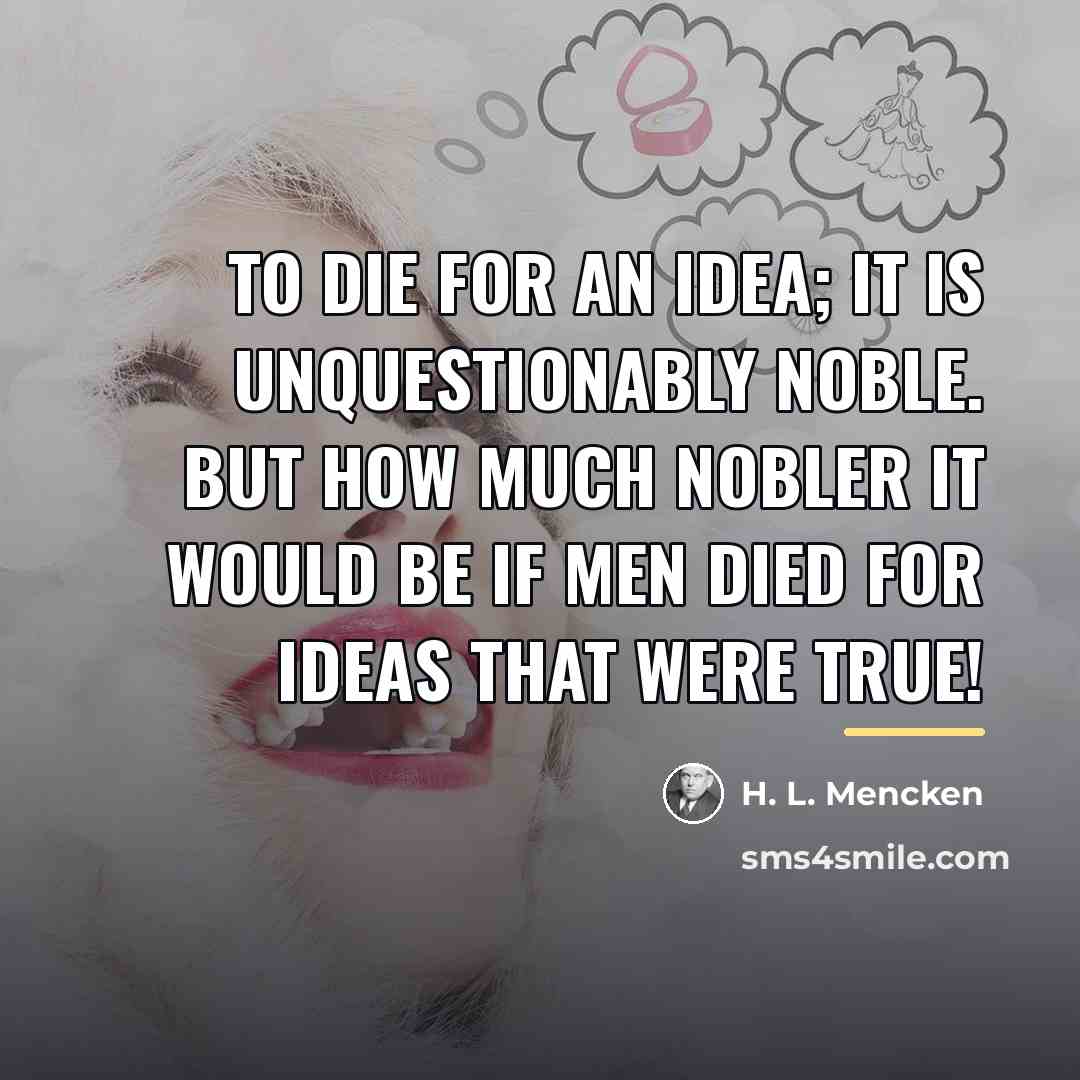 “To die for an idea; it is unquestionably noble. But…” quote by H. L. Mencken