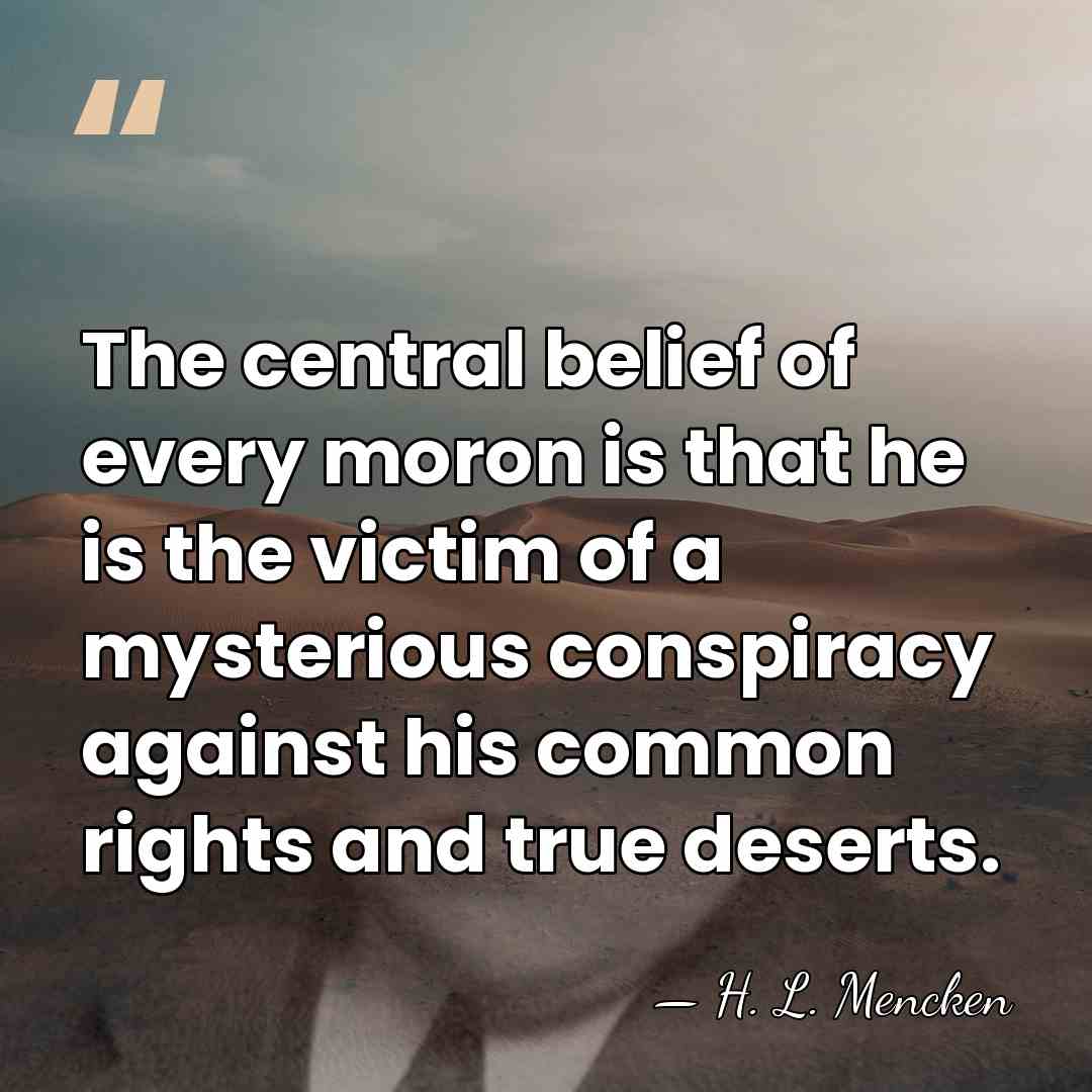 The central belief of every moron is that he is the victim&hellip; - H. L. Mencken