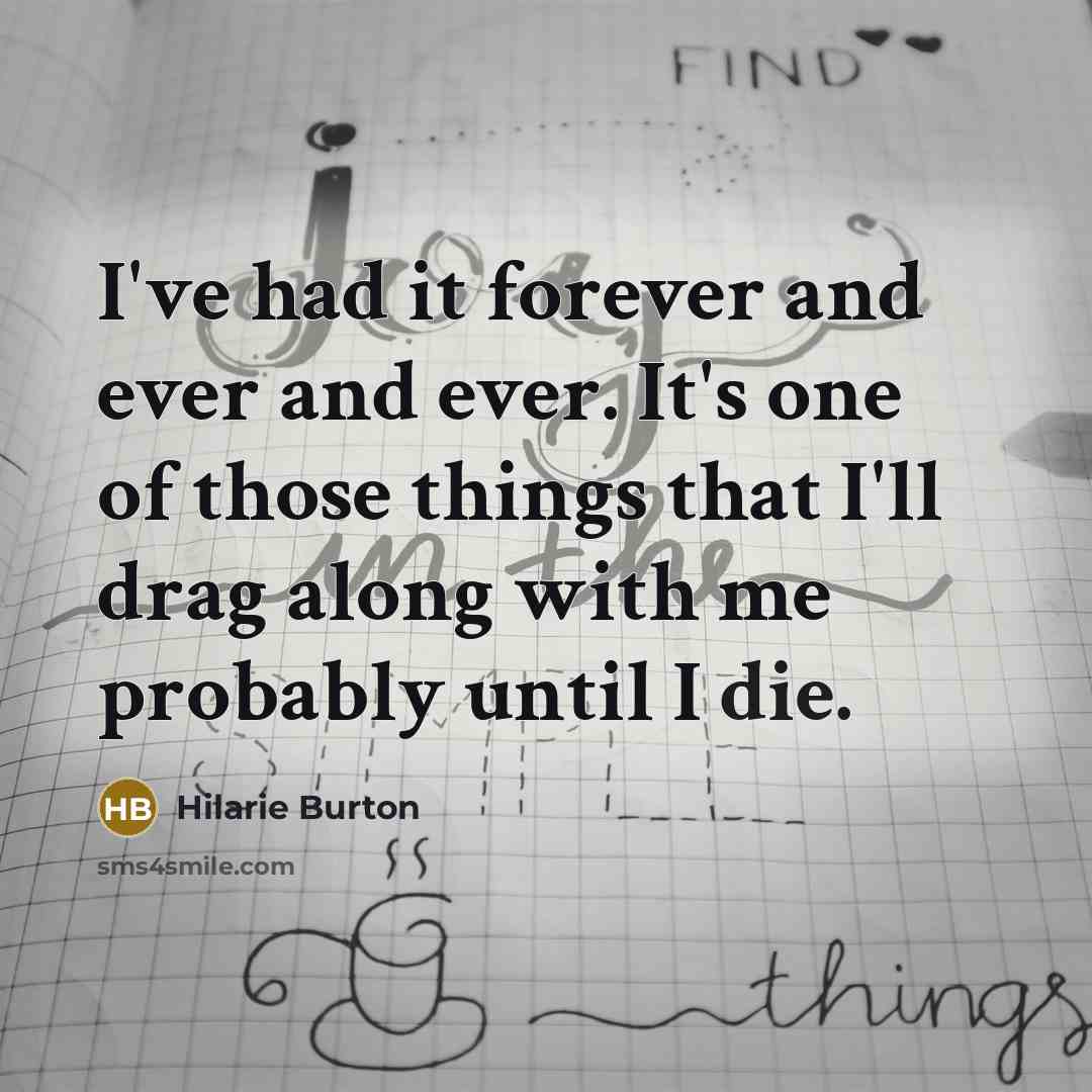 “I've had it forever and ever and ever. It's one…” quote by Hilarie Burton