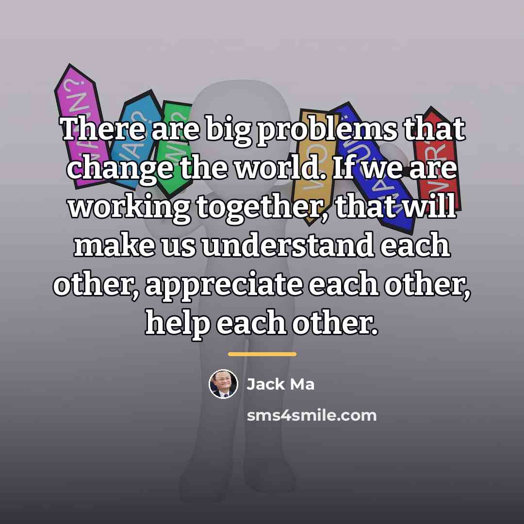 “There are big problems that change the world. If we…” quote by Jack Ma