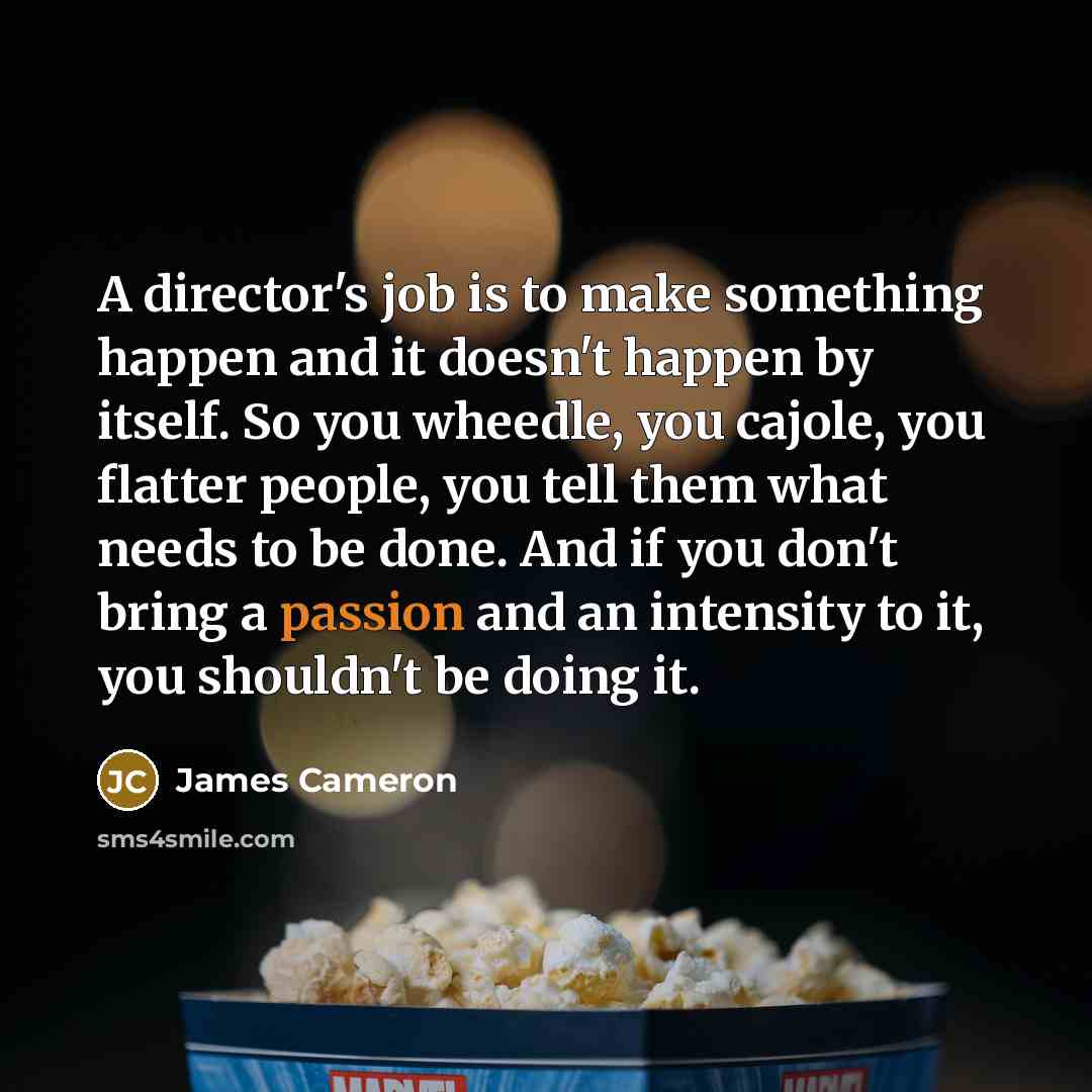 “A director's job is to make something happen and it…” quote by James Cameron