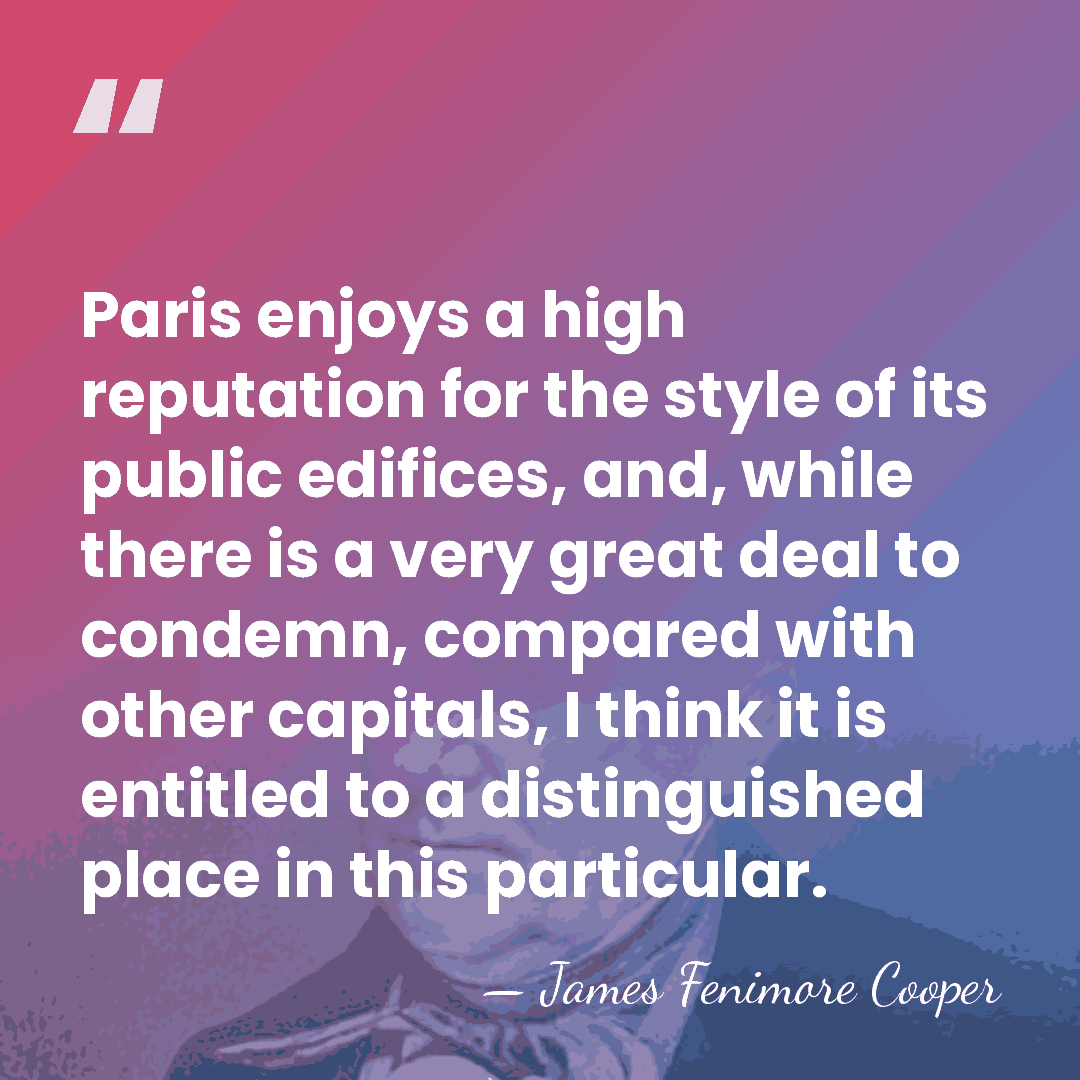 Paris enjoys a high reputation for the style of its public edifices,&hellip; - James F. Cooper