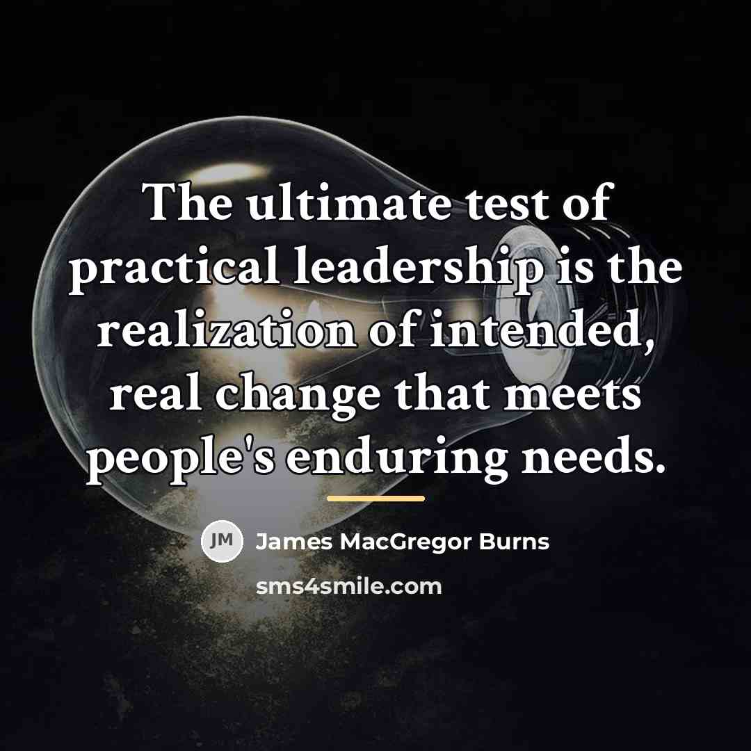 “The ultimate test of practical leadership is the realization of…” quote by James MacGregor Burns