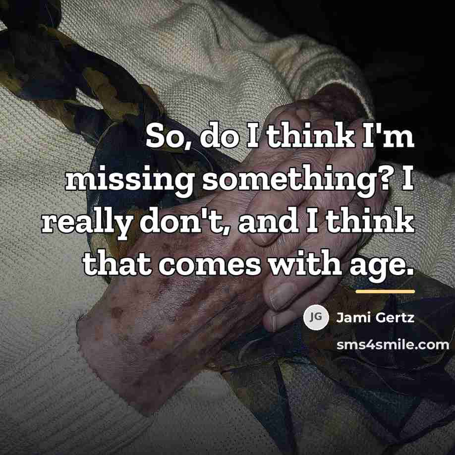 “So, do I think I'm missing something? I really don't,…” quote by Jami Gertz