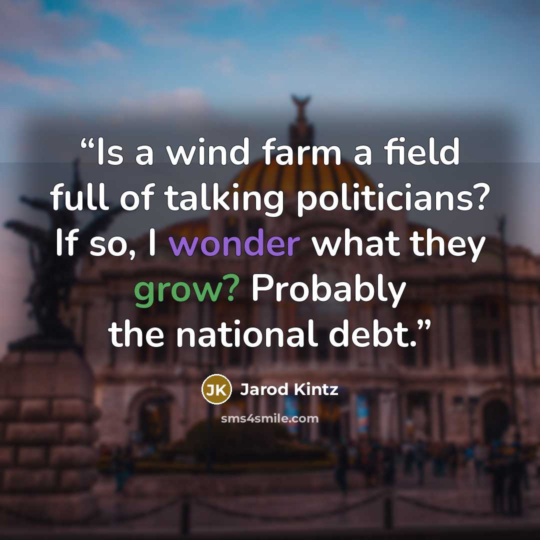 “Is a wind farm a field full of talking politicians? If so, I wonder what they grow? Probably the national debt.” quote by Jarod Kintz