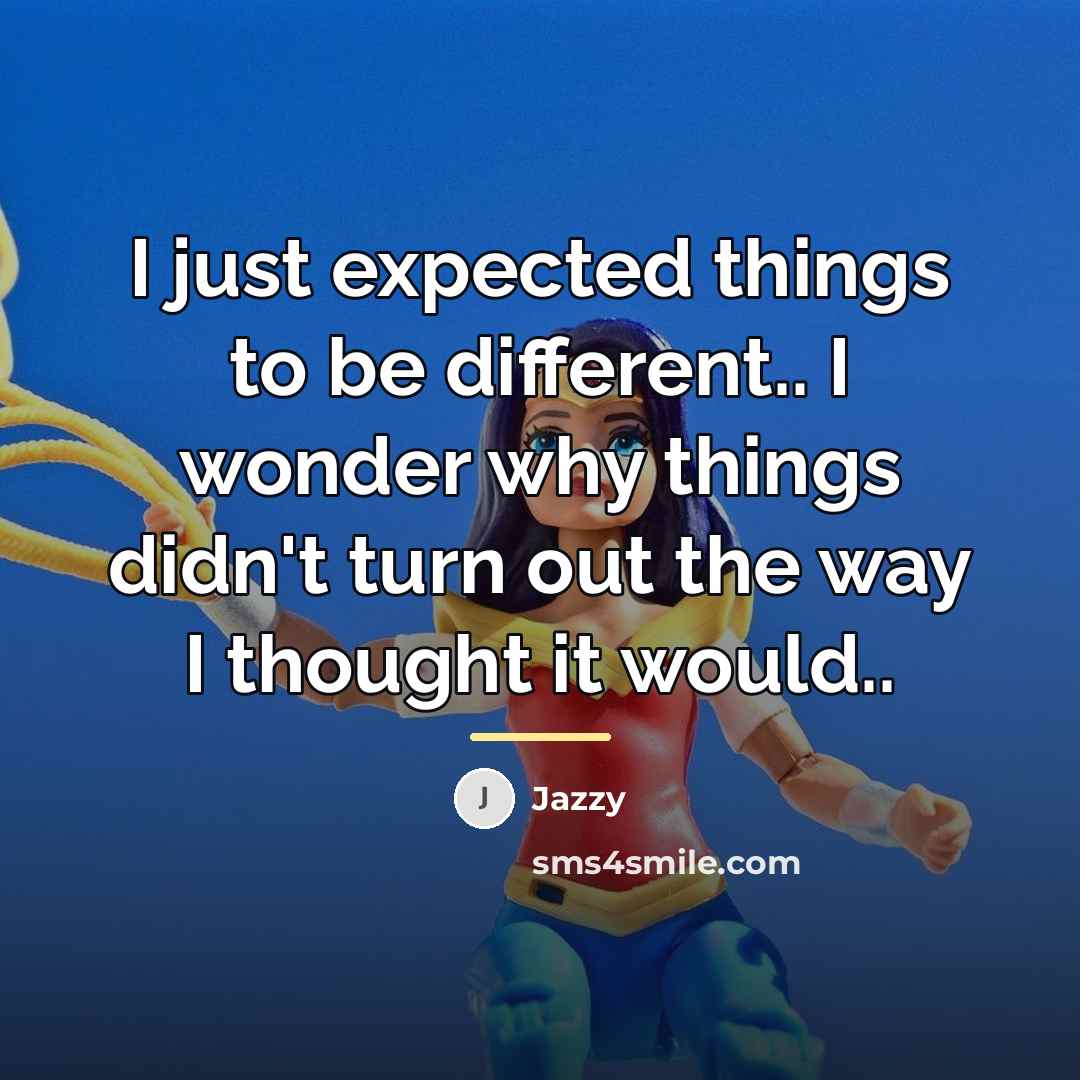 “I just expected things to be different.. I wonder why…” quote by Jazzy