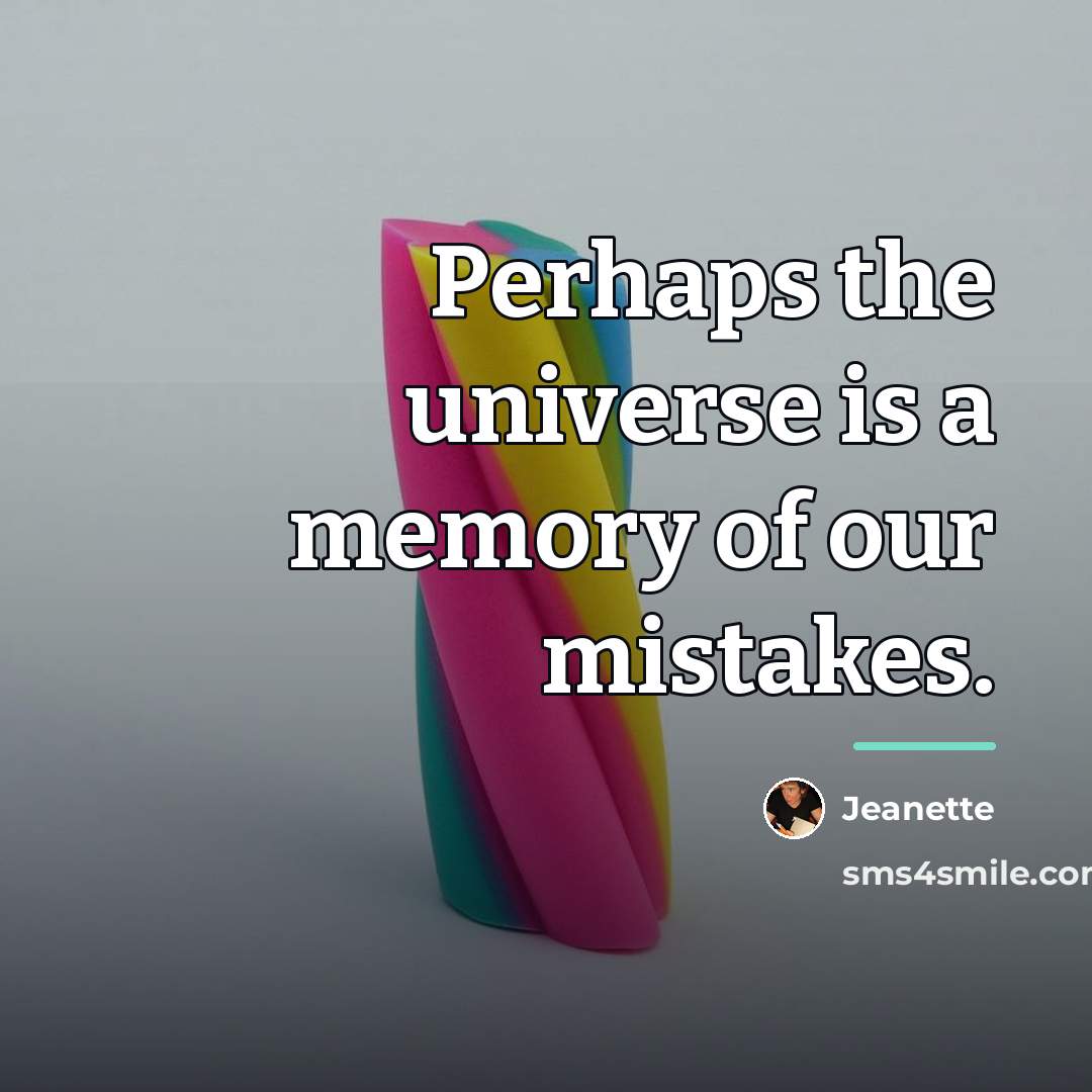 “Perhaps the universe is a memory of our mistakes.…” quote by Jeanette